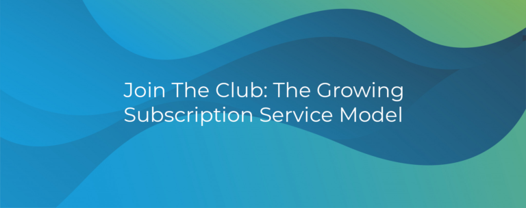 Join The Club: The Growing Subscription Service Model